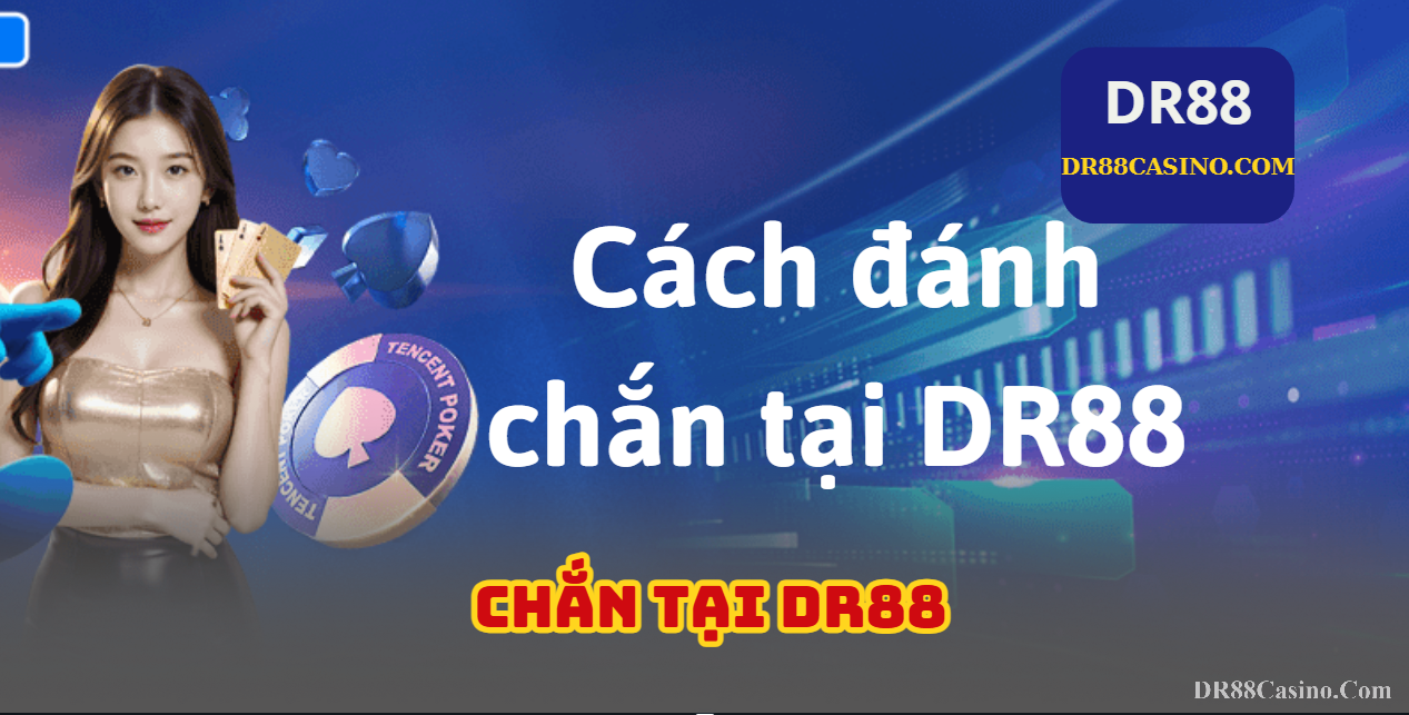 Cách đánh chắn đỉnh cao tại DR88 Casino